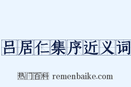 吕居仁集序近义词是什么意思的图片
